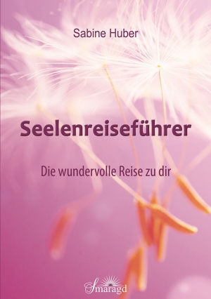 Buchcover Seelenreiseführer - Die wundervolle Reise zu dir von Sabine Huber Smaragd Verlag
